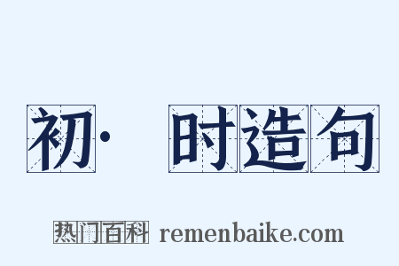 初·时造句是什么意思的图片
